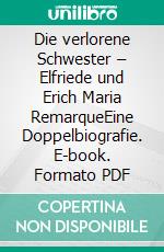 Die verlorene Schwester – Elfriede und Erich Maria RemarqueEine Doppelbiografie. E-book. Formato PDF ebook di Heinrich Thies