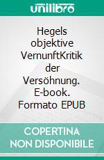 Hegels objektive VernunftKritik der Versöhnung. E-book. Formato EPUB