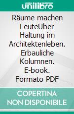 Räume machen LeuteÜber Haltung im Architektenleben. Erbauliche Kolumnen. E-book. Formato PDF ebook di Wolfgang Schneider