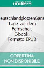 DeutschlandglotzenGanze Tage vor dem Fernseher. E-book. Formato EPUB ebook