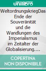 WeltordnungskriegDas Ende der Souveränität und die Wandlungen des Imperialismus im Zeitalter der Globalisierung. E-book. Formato PDF ebook
