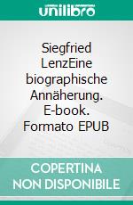 Siegfried LenzEine biographische Annäherung. E-book. Formato EPUB