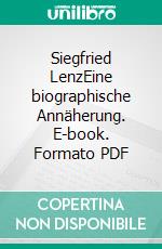 Siegfried LenzEine biographische Annäherung. E-book. Formato PDF ebook di Erich Maletzke