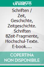 Schriften / Zeit, Geschichte, Zeitgeschichte. Schriften 8Zeit-Fragmente, Hochschul-Texte. E-book. Formato PDF ebook