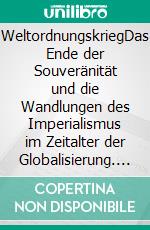 WeltordnungskriegDas Ende der Souveränität und die Wandlungen des Imperialismus im Zeitalter der Globalisierung. E-book. Formato EPUB ebook