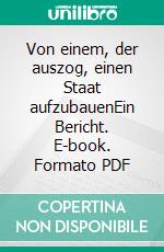 Von einem, der auszog, einen Staat aufzubauenEin Bericht. E-book. Formato PDF ebook di Martin Heipertz