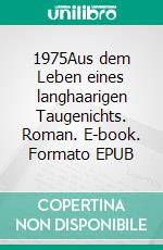 1975Aus dem Leben eines langhaarigen Taugenichts. Roman. E-book. Formato EPUB ebook di Wolfram Hänel