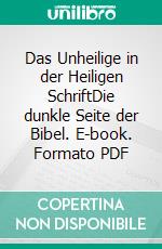 Das Unheilige in der Heiligen SchriftDie dunkle Seite der Bibel. E-book. Formato PDF ebook