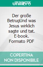 Der große BetrugUnd was Jesus wirklich sagte und tat. E-book. Formato PDF ebook