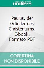 Paulus, der Gründer des Christentums. E-book. Formato PDF ebook