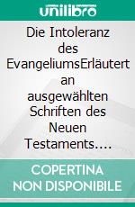 Die Intoleranz des EvangeliumsErläutert an ausgewählten Schriften des Neuen Testaments. E-book. Formato PDF ebook di Gerd Lüdemann