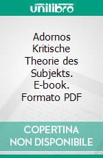 Adornos Kritische Theorie des Subjekts. E-book. Formato PDF ebook di Jan Weyand