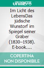 Im Licht des LebensDas jüdische Wunstorf im Spiegel seiner Gräber (1830–1938). E-book. Formato PDF