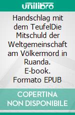 Handschlag mit dem TeufelDie Mitschuld der Weltgemeinschaft am Völkermord in Ruanda. E-book. Formato EPUB