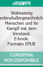 Wahnsinnig andersAußergewöhnliche Menschen und ihr Kampf mit dem Verstand. E-book. Formato EPUB