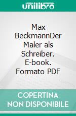 Max BeckmannDer Maler als Schreiber. E-book. Formato PDF