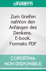 Zum Greifen nahVon den Anfängen des Denkens. E-book. Formato PDF ebook di Tilman Allert