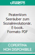 PiratenVom Seeräuber zum Sozialrevolutionär. E-book. Formato PDF