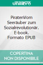 PiratenVom Seeräuber zum Sozialrevolutionär. E-book. Formato EPUB