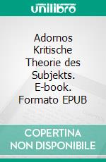 Adornos Kritische Theorie des Subjekts. E-book. Formato EPUB ebook