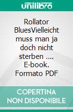 Rollator BluesVielleicht muss man ja doch nicht sterben …. E-book. Formato PDF