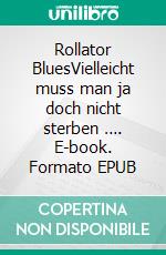 Rollator BluesVielleicht muss man ja doch nicht sterben …. E-book. Formato EPUB ebook di Wolfram Hänel