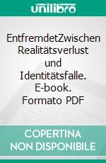 EntfremdetZwischen Realitätsverlust und Identitätsfalle. E-book. Formato PDF ebook di Alexander Grau