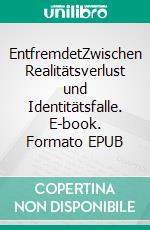 EntfremdetZwischen Realitätsverlust und Identitätsfalle. E-book. Formato EPUB ebook