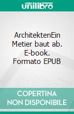 ArchitektenEin Metier baut ab. E-book. Formato EPUB ebook