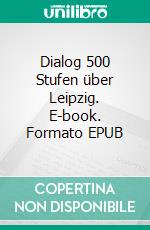 Dialog 500 Stufen über Leipzig. E-book. Formato EPUB ebook