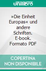 »Die Einheit Europas« und andere Schriften. E-book. Formato PDF ebook