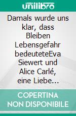 Damals wurde uns klar, dass Bleiben Lebensgefahr bedeuteteEva Siewert und Alice Carlé, eine Liebe während der Shoah. E-book. Formato PDF ebook