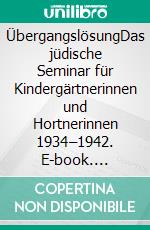 ÜbergangslösungDas jüdische Seminar für Kindergärtnerinnen und Hortnerinnen 1934–1942. E-book. Formato PDF ebook