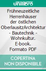 Frühneuzeitliche Herrenhäuser der östlichen OberlausitzArchitektur | Bautechnik | Wohnkultur. E-book. Formato PDF ebook