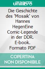 Die Geschichte des 'Mosaik' von Hannes HegenEine Comic-Legende in der DDR. E-book. Formato PDF ebook
