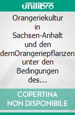 Orangeriekultur in Sachsen-Anhalt und den NachbarländernOrangeriepflanzenkultivierung unter den Bedingungen des Klimawandels. E-book. Formato PDF ebook