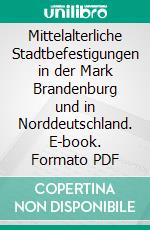 Mittelalterliche Stadtbefestigungen in der Mark Brandenburg und in Norddeutschland. E-book. Formato PDF ebook