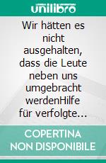 Wir hätten es nicht ausgehalten, dass die Leute neben uns umgebracht werdenHilfe für verfolgte Juden in Österreich 1938–1945. E-book. Formato PDF ebook