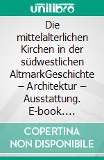 Die mittelalterlichen Kirchen in der südwestlichen AltmarkGeschichte – Architektur – Ausstattung. E-book. Formato PDF ebook di Matthias Friske