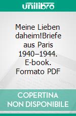 Meine Lieben daheim!Briefe aus Paris 1940–1944. E-book. Formato PDF ebook