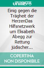 Einig gegen die Trägheit der HerzenDas Hilfsnetzwerk um Elisabeth Abegg zur Rettung jüdischer Verfolgter im Nationalsozialismus. E-book. Formato PDF