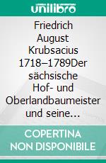 Friedrich August Krubsacius 1718–1789Der sächsische Hof- und Oberlandbaumeister und seine Beziehungen ins Zwickauer Muldenland. E-book. Formato PDF ebook di Gerd-Helge Vogel