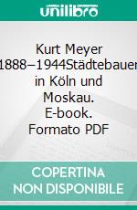 Kurt Meyer 1888–1944Städtebauer in Köln und Moskau. E-book. Formato PDF ebook