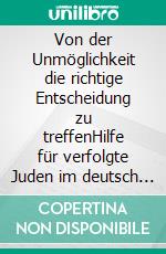 Von der Unmöglichkeit die richtige Entscheidung zu treffenHilfe für verfolgte Juden im deutsch besetzen Litauen 1941–1944. E-book. Formato PDF ebook di Katrin Reichelt