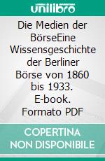 Die Medien der BörseEine Wissensgeschichte der Berliner Börse von 1860 bis 1933. E-book. Formato PDF ebook di Katrin Richter