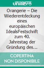 Orangerie – Die Wiederentdeckung eines europäischen IdealsFestschrift zum 40. Jahrestag der Gründung des Arbeitskreises Orangerien in Deutschland e.?V.. E-book. Formato PDF ebook