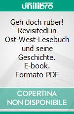 Geh doch rüber! RevisitedEin Ost-West-Lesebuch und seine Geschichte. E-book. Formato PDF ebook di Frank Blohm