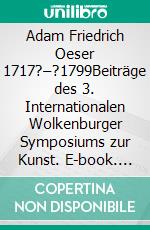 Adam Friedrich Oeser 1717?–?1799Beiträge des 3. Internationalen Wolkenburger Symposiums zur Kunst. E-book. Formato PDF ebook