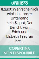 &quot;Wahrscheinlich wird das unser Untergang sein.&quot;Der Bericht von Erich und Elsbeth Frey an ihre ausgewanderten Töchter (1942). E-book. Formato PDF ebook