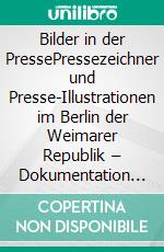 Bilder in der PressePressezeichner und Presse-Illustrationen im Berlin der Weimarer Republik – Dokumentation und Künstlerlexikon. E-book. Formato PDF